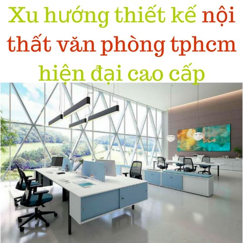 Xu hướng thiết kế nội thất văn phòng tphcm hiện đại cao cấp