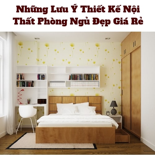 Những Lưu Ý Trong Thiết Kế Nội Thất Phòng Ngủ Đẹp Giá Rẻ 2018