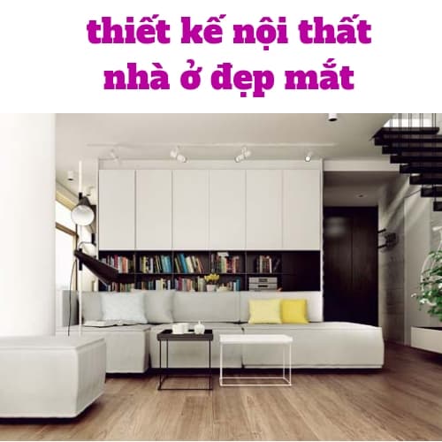 5 LỜI KHUYÊN CHO THIẾT KẾ NỘI THẤT NHÀ Ở ĐẸP MẮT 2018